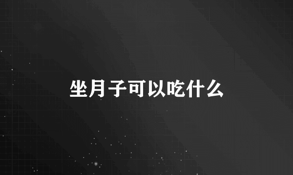 坐月子可以吃什么