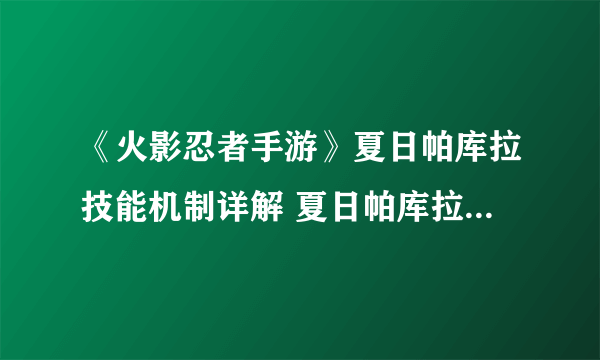 《火影忍者手游》夏日帕库拉技能机制详解 夏日帕库拉值得买吗