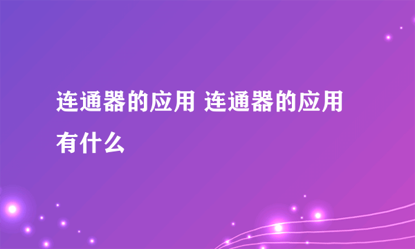 连通器的应用 连通器的应用有什么