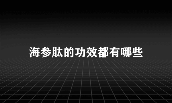 海参肽的功效都有哪些