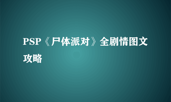 PSP《尸体派对》全剧情图文攻略