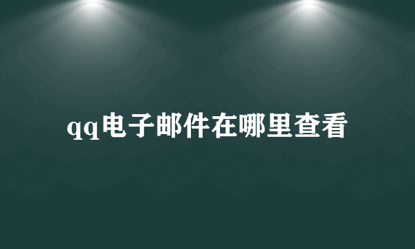 qq电子邮件在哪里查看