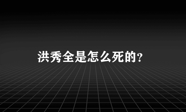 洪秀全是怎么死的？