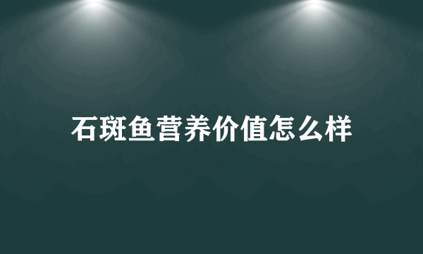 石斑鱼营养价值怎么样