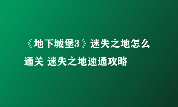 《地下城堡3》迷失之地怎么通关 迷失之地速通攻略