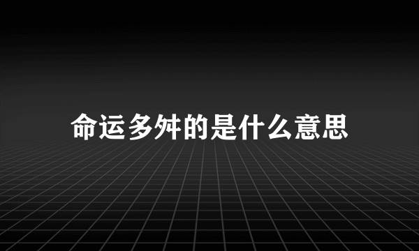 命运多舛的是什么意思