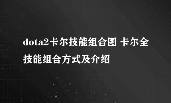 dota2卡尔技能组合图 卡尔全技能组合方式及介绍