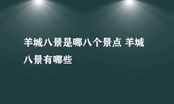 羊城八景是哪八个景点 羊城八景有哪些