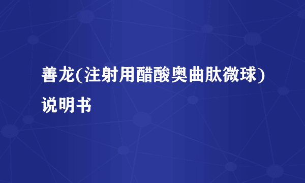 善龙(注射用醋酸奥曲肽微球)说明书