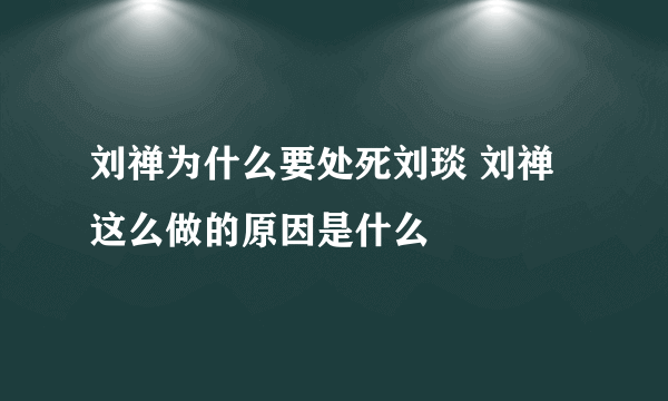 刘禅为什么要处死刘琰 刘禅这么做的原因是什么