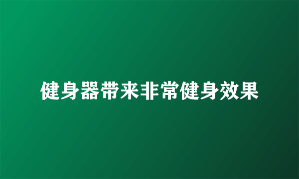 健身器带来非常健身效果