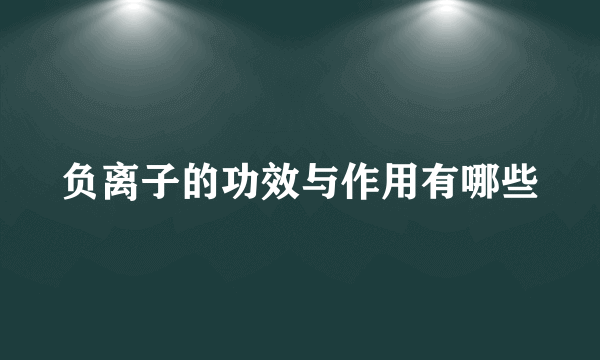 负离子的功效与作用有哪些