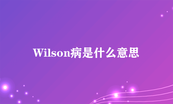 Wilson病是什么意思