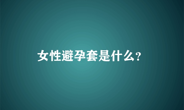 女性避孕套是什么？