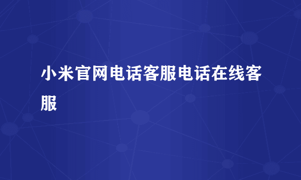 小米官网电话客服电话在线客服