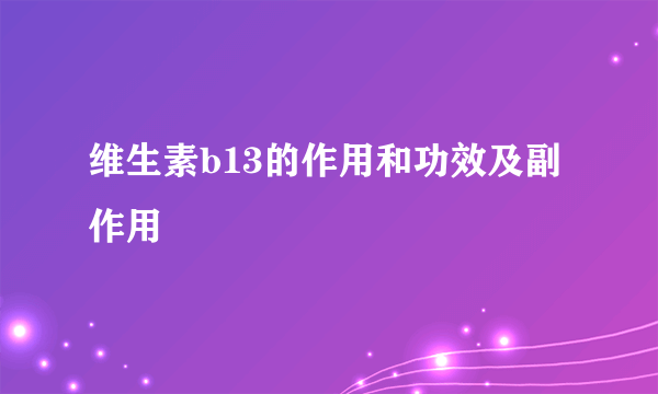 维生素b13的作用和功效及副作用