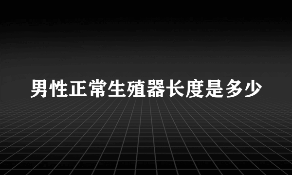 男性正常生殖器长度是多少