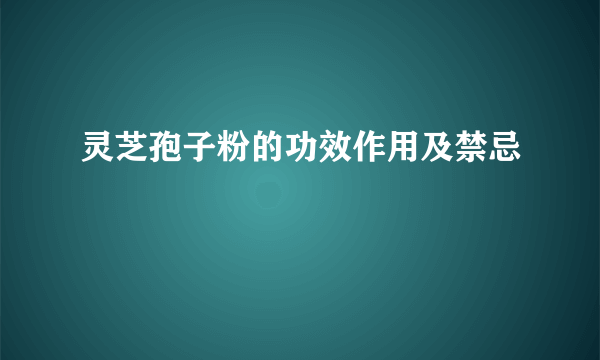 灵芝孢子粉的功效作用及禁忌