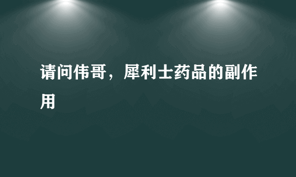 请问伟哥，犀利士药品的副作用