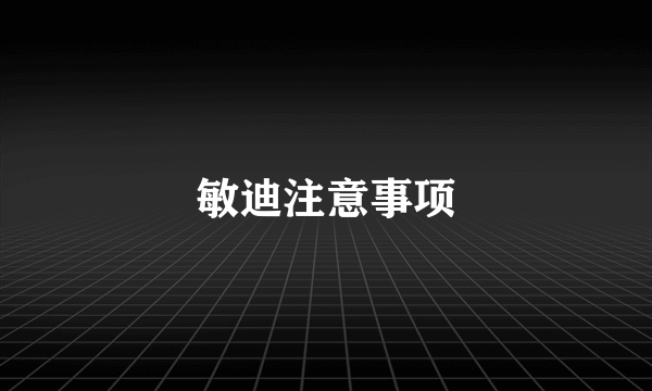 敏迪注意事项