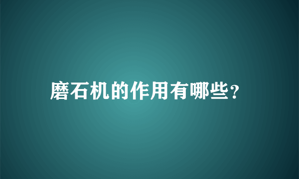 磨石机的作用有哪些？