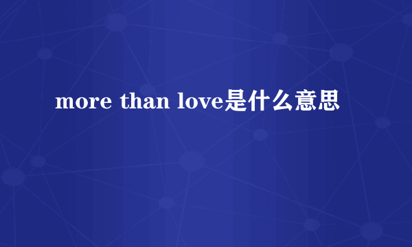 more than love是什么意思