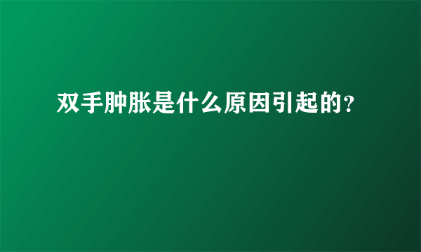 双手肿胀是什么原因引起的？