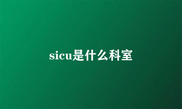 sicu是什么科室