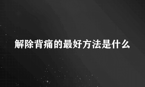 解除背痛的最好方法是什么