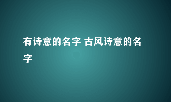 有诗意的名字 古风诗意的名字