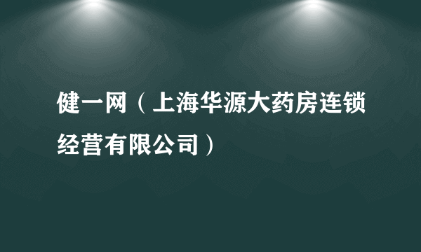 健一网（上海华源大药房连锁经营有限公司）