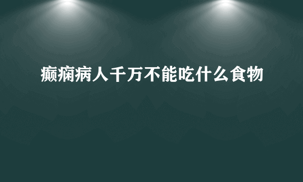 癫痫病人千万不能吃什么食物