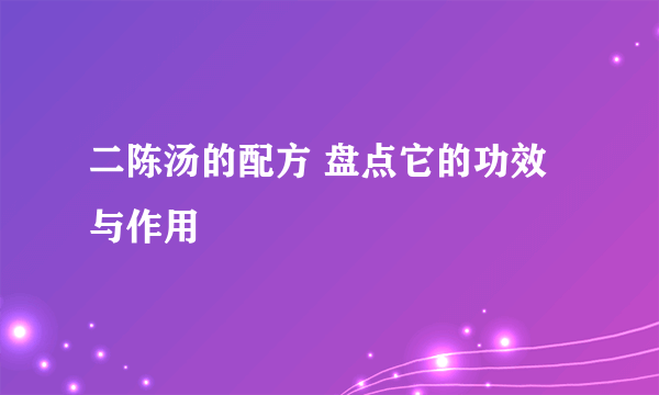 二陈汤的配方 盘点它的功效与作用