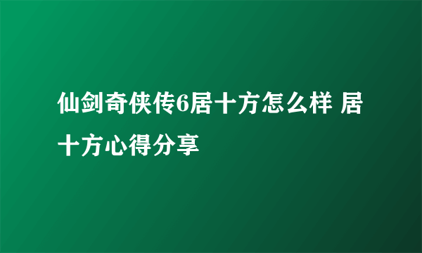 仙剑奇侠传6居十方怎么样 居十方心得分享