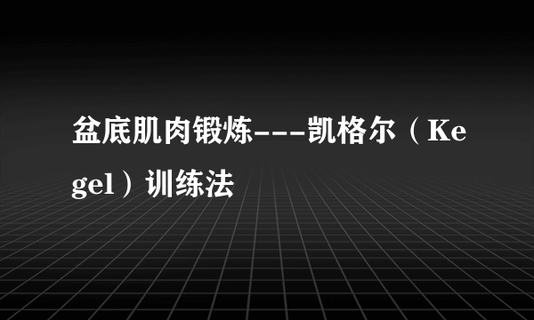 盆底肌肉锻炼---凯格尔（Kegel）训练法