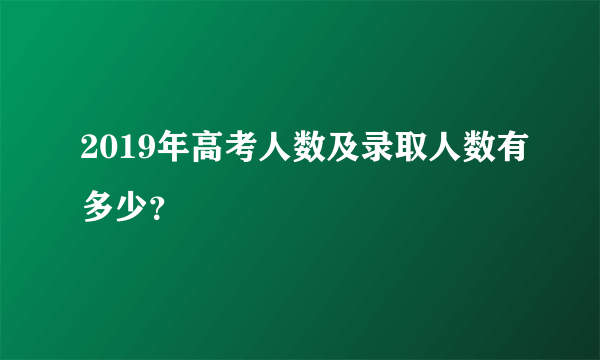 2019年高考人数及录取人数有多少？