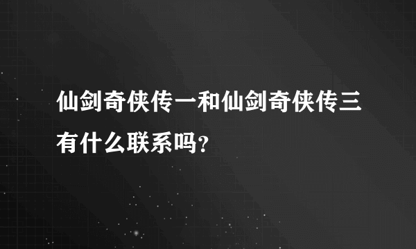 仙剑奇侠传一和仙剑奇侠传三有什么联系吗？