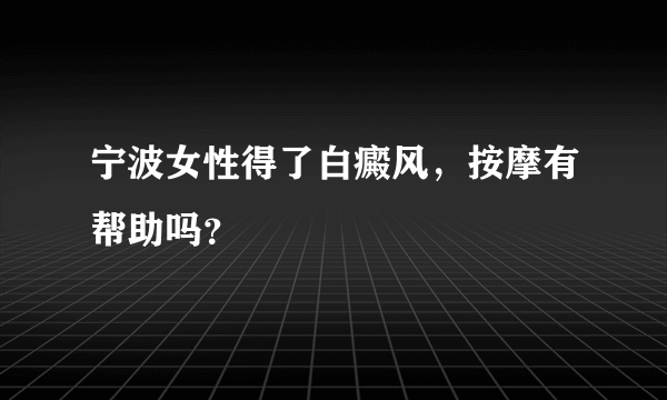 宁波女性得了白癜风，按摩有帮助吗？