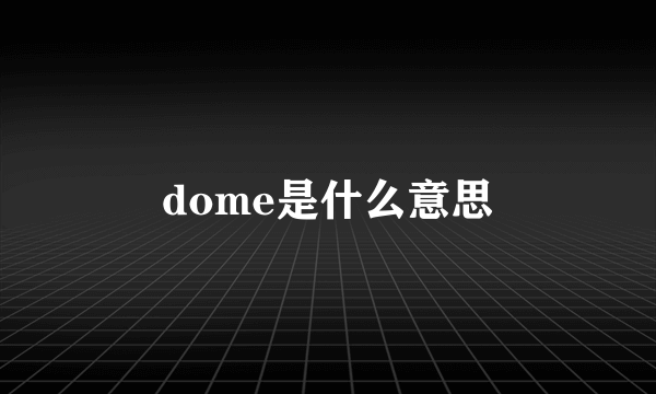 dome是什么意思