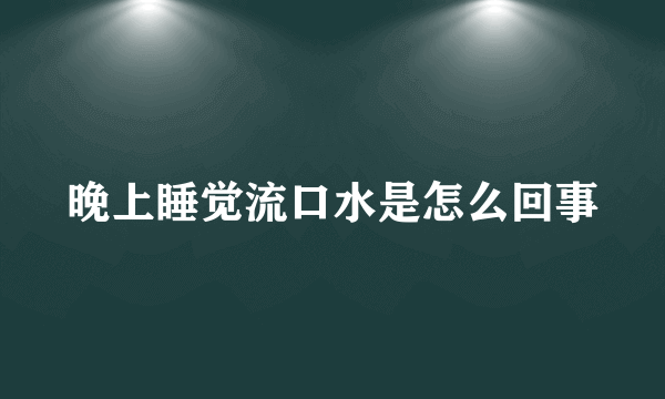 晚上睡觉流口水是怎么回事