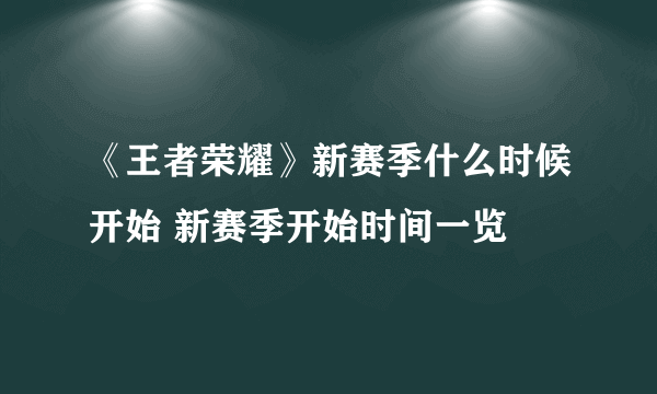 《王者荣耀》新赛季什么时候开始 新赛季开始时间一览