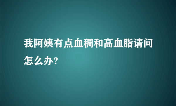 我阿姨有点血稠和高血脂请问怎么办?