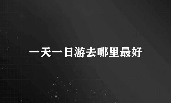 一天一日游去哪里最好