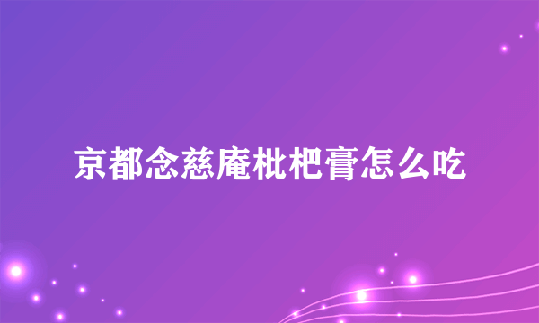 京都念慈庵枇杷膏怎么吃