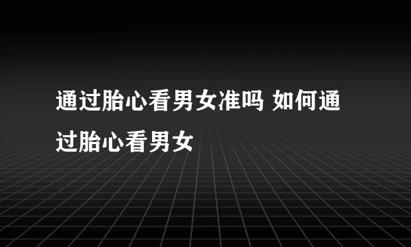 通过胎心看男女准吗 如何通过胎心看男女