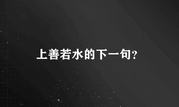 上善若水的下一句？