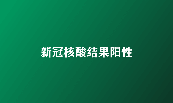 新冠核酸结果阳性