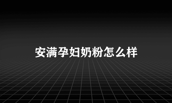 安满孕妇奶粉怎么样