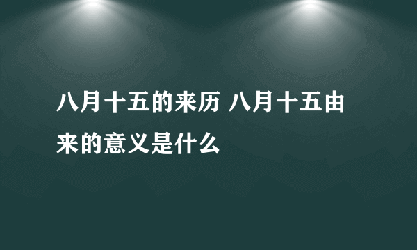 八月十五的来历 八月十五由来的意义是什么