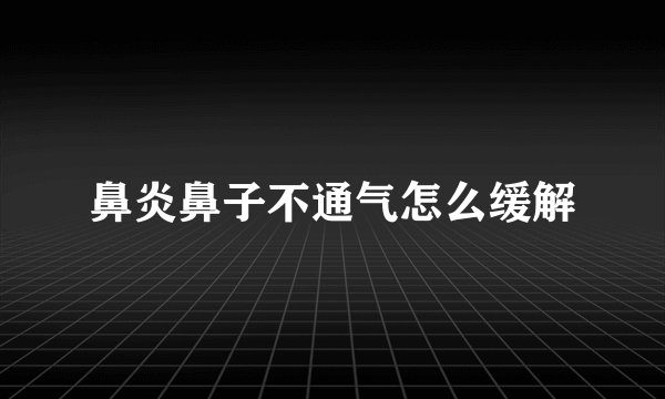 鼻炎鼻子不通气怎么缓解